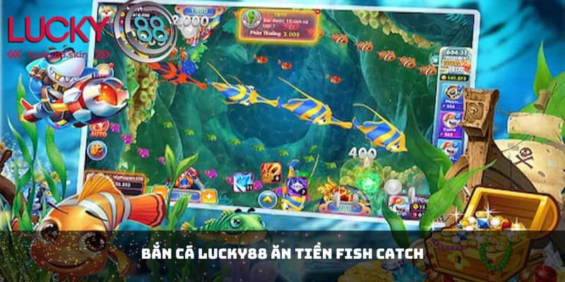 Bắn Cá Lucky88 Ăn Tiền - Giải Trí Và Kiếm Thưởng Dễ Dàng 2 Bắn cá Lucky88 ăn tiền Fish Catch