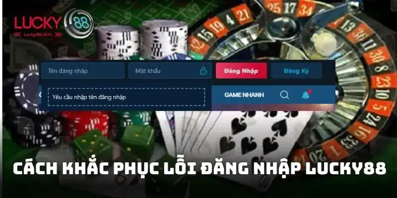 Đăng Nhập Lucky88 2 Các giải pháp nhanh chóng giúp bạn xử lý các sự cố đăng nhập Login Lucky88