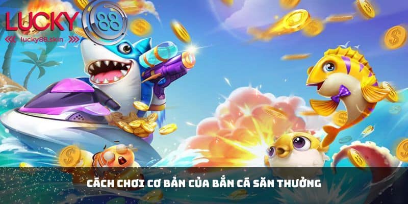 Bắn Cá Săn Thưởng - Khám Phá Thế Giới Dưới Đáy Biển Thú Vị! 2 Cách chơi cơ bản của bắn cá săn thưởng