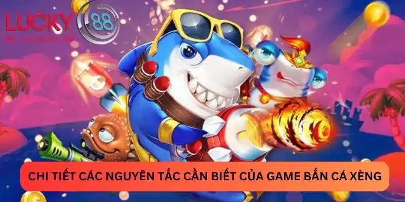Game Bắn Cá Xèng - Lucky88 Tip Hay Với Nhiều Thưởng Khủng 2 Chi tiết các nguyên tắc cần biết của game bắn cá xèng