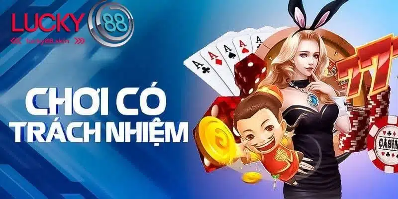 Chơi Có Trách Nhiệm Lucky88 1 Giới thiệu tổng quan về chính sách chơi có trách nhiệm