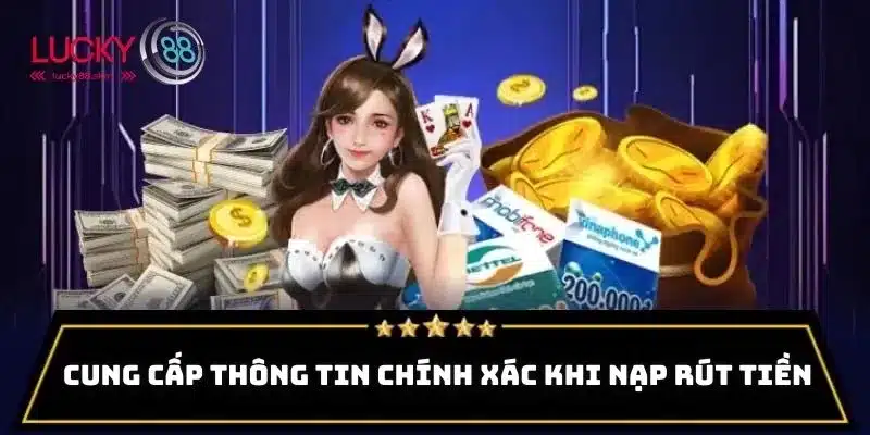 Nạp Rút Tiền Lucky88 3 Cung cấp thông tin chính xác và tuân thủ các quy định nạp rút tiền Lucky88