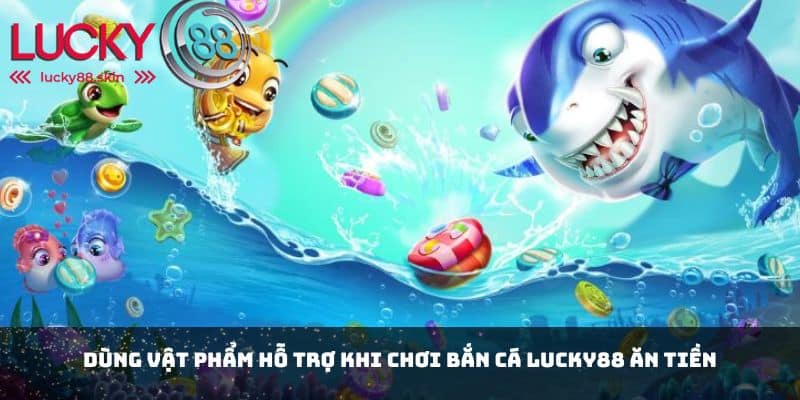 Bắn Cá Lucky88 Ăn Tiền - Giải Trí Và Kiếm Thưởng Dễ Dàng 3 Dùng vật phẩm hỗ trợ khi chơi bắn cá Lucky88 ăn tiền