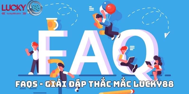 FAQs - Giải đáp thắc mắc Lucky88