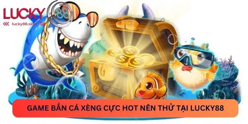Game Bắn Cá Xèng - Lucky88 Tip Hay Với Nhiều Thưởng Khủng 1 Game bắn cá xèng cực hot nên thử tại Lucky88
