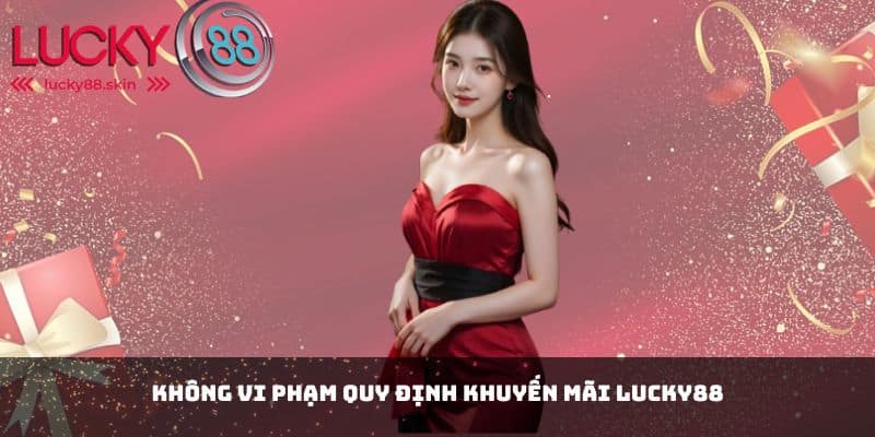 Khuyến Mãi Lucky88 2 Không vi phạm quy định khuyến mãi Lucky88