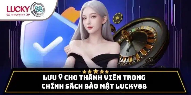 Chính Sách Bảo Mật Lucky88 3 Lưu ý cho thành viên trong chính sách bảo mật Lucky88