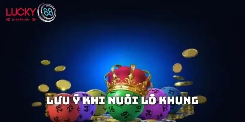 Kỹ Thuật Nuôi Lô Khung Hiệu Quả Giúp Tối Ưu Tỷ Lệ Thắng 3 Lưu ý cho thành viên khi tiến hành nuôi khung bộ số mình chọn