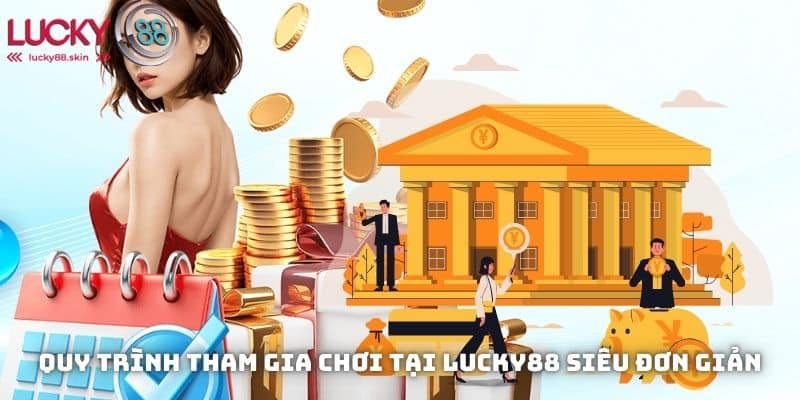 Quy trình tham gia chơi tại Lucky88 siêu đơn giản