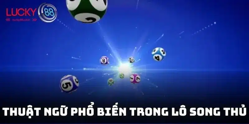 Lô Song Thủ Là Gì? Cách Tham Gia Và Kinh Nghiệm Tại Lucky88 2 Thuật ngữ đánh đề mà mọi tín đồ xổ số cần nắm được